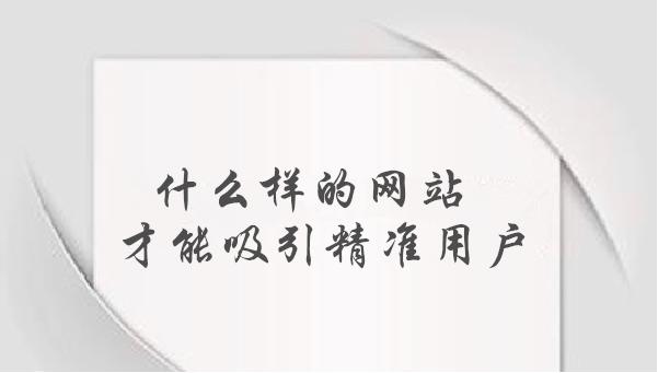 什么样的网站才能吸引精准用户