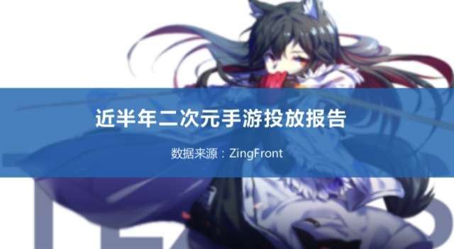 企业出海 - 二次元手游观察：全球格局及 投放数据 分析