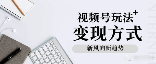 产品推广 - 视频号 推广 小 程序 功能，视频号 如何 变现？