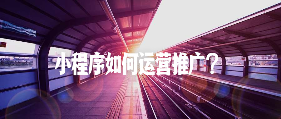产品推广 - 微信小 程序如何 运营 推广 ？微信小 程序推广 运营
