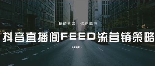 产品推广 -  抖音 直播feed流推广策略， 抖音 直播feed直播 信息流 