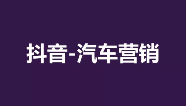 产品推广 -  汽车行业 如何在抖音上 营销 ？汽车抖音 营销 方法